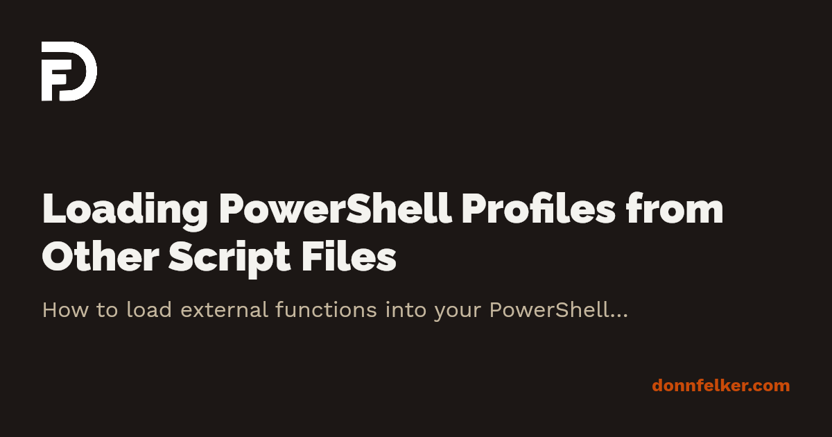 Loading PowerShell Profiles from Other Script Files · Donn Felker